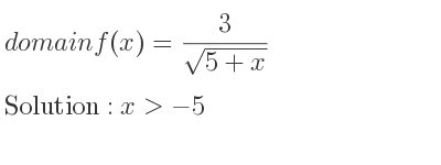 The domain of f(x)= 3/(sqrt(5+x)) is x>-5